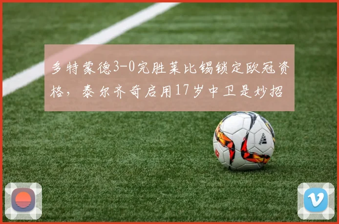 多特蒙德3-0完胜莱比锡锁定欧冠资格，泰尔齐奇启用17岁中卫是妙招还是冒险？