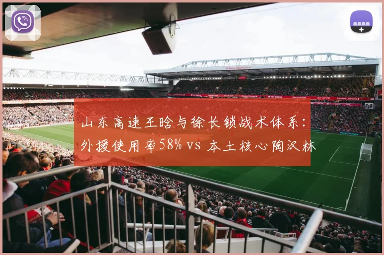山东高速王晗与徐长锁战术体系：外援使用率58% vs 本土核心陶汉林内线触球次数翻倍